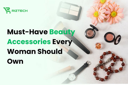 Must-Have Beauty Accessories Every Woman Should Own